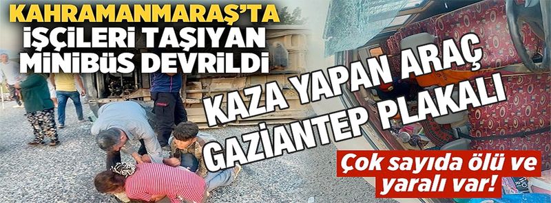 Son Dakika: Facia Gibi Kaza!  Tarım işçilerini taşıyan Gaziantep plakalı minibüs  Kahramanmaraş'ta devrildi: 1 ölü, 15 yaralı 13