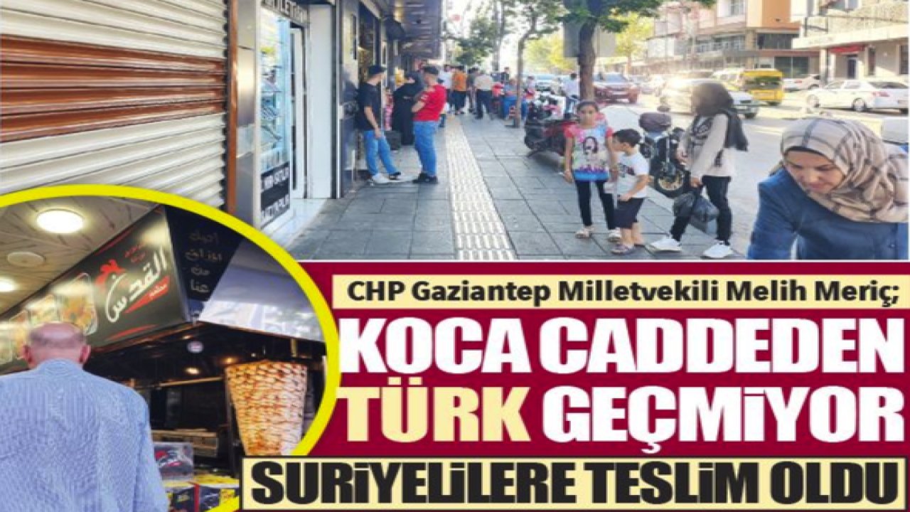 Gaziantep'te O Caddede Artık Türk Esnaf Yok Gibi...CHP'li Meriç; “Caddeden Türk vatandaşı geçmiyor”