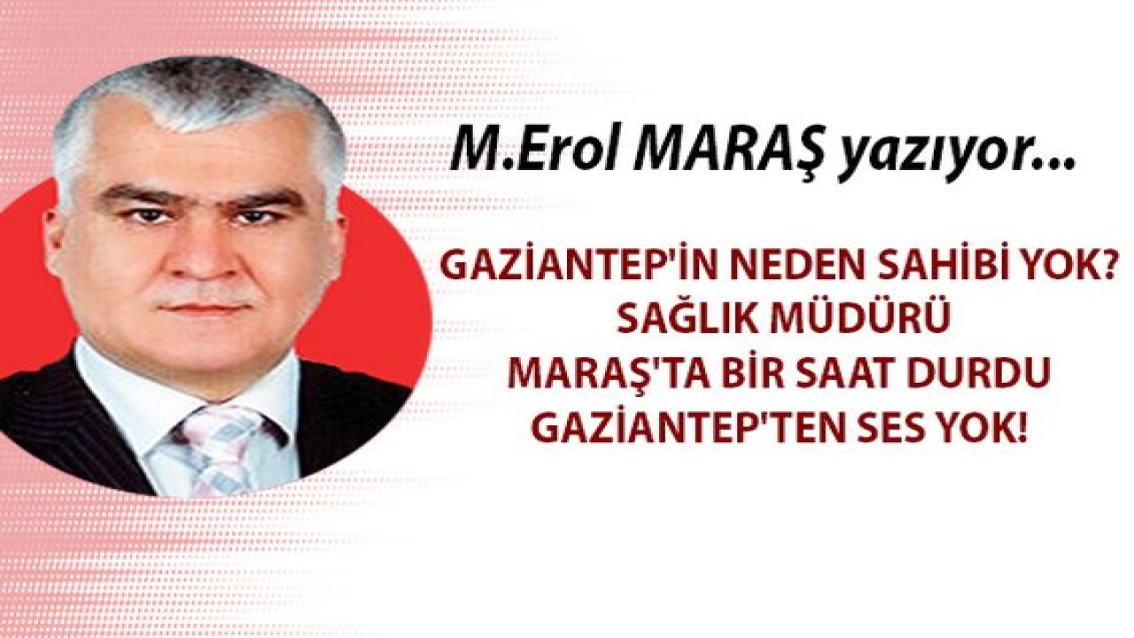 Gaziantep'in neden sahibi yok? Sağlık Müdürü Maraş'ta bir saat durdu Gaziantep'ten ses yok!