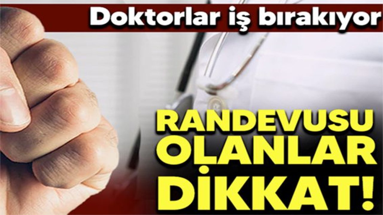 Randevusu Olanlar Dikkat, Doktorlar İş Bırakıyor! Sağlıkta artan şiddet olayları nedeniyle Gaziantep dahil 81 ilde iş bırakma kararı aldı