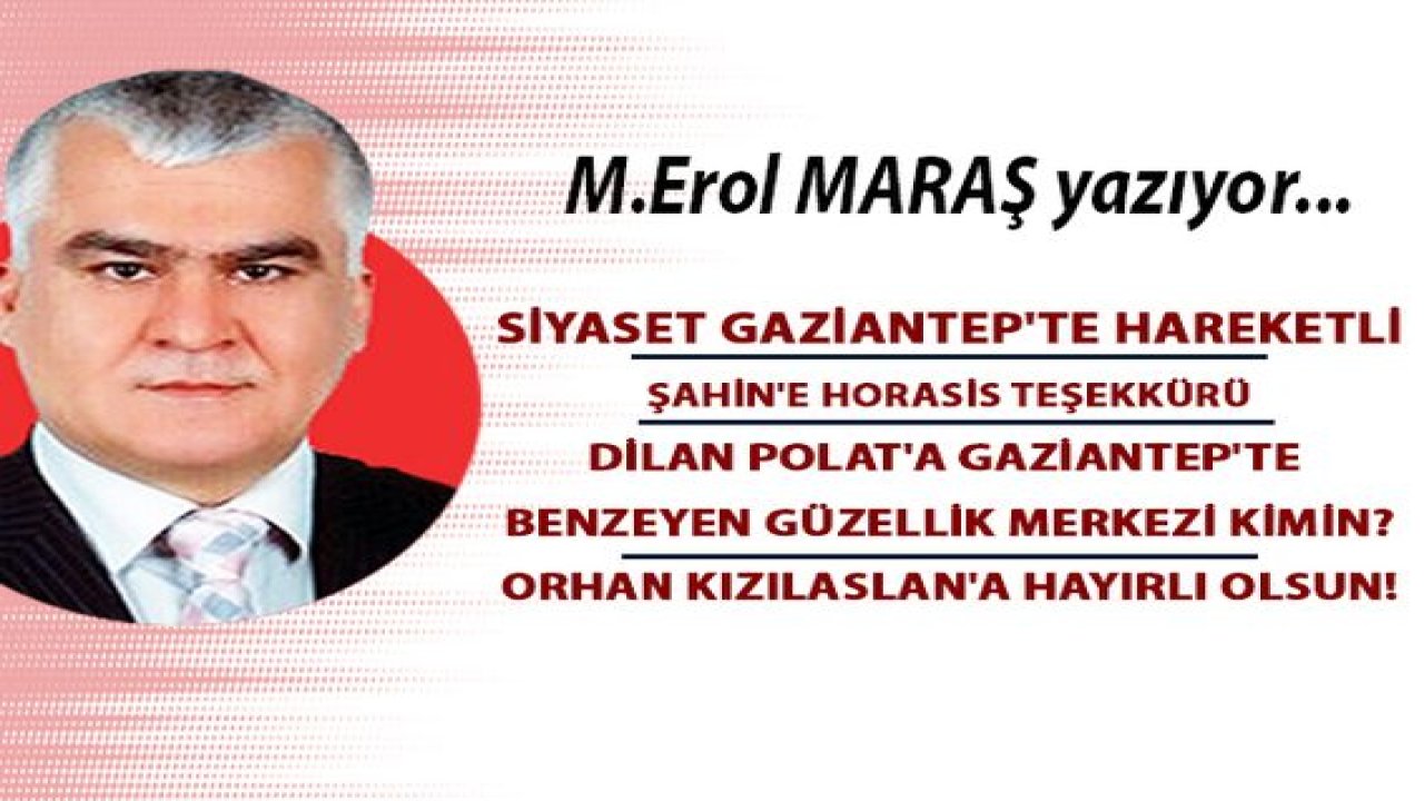 Siyaset Gaziantep'te hareketli - Şahin'e Horasis teşekkürü - Dilan Polat'a Gaziantep'te benzeyen güzellik merkezi kimin? - Orhan Kızılaslan'a hayırlı olsun!