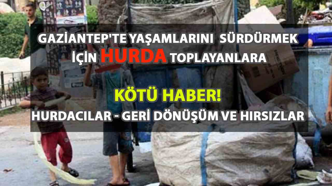 Gaziantep'te yaşamlarını sürdürmek için hurda toplayanlara kötü haber! HURDACILAR - GERİ DÖNÜŞÜM VE HIRSIZLAR