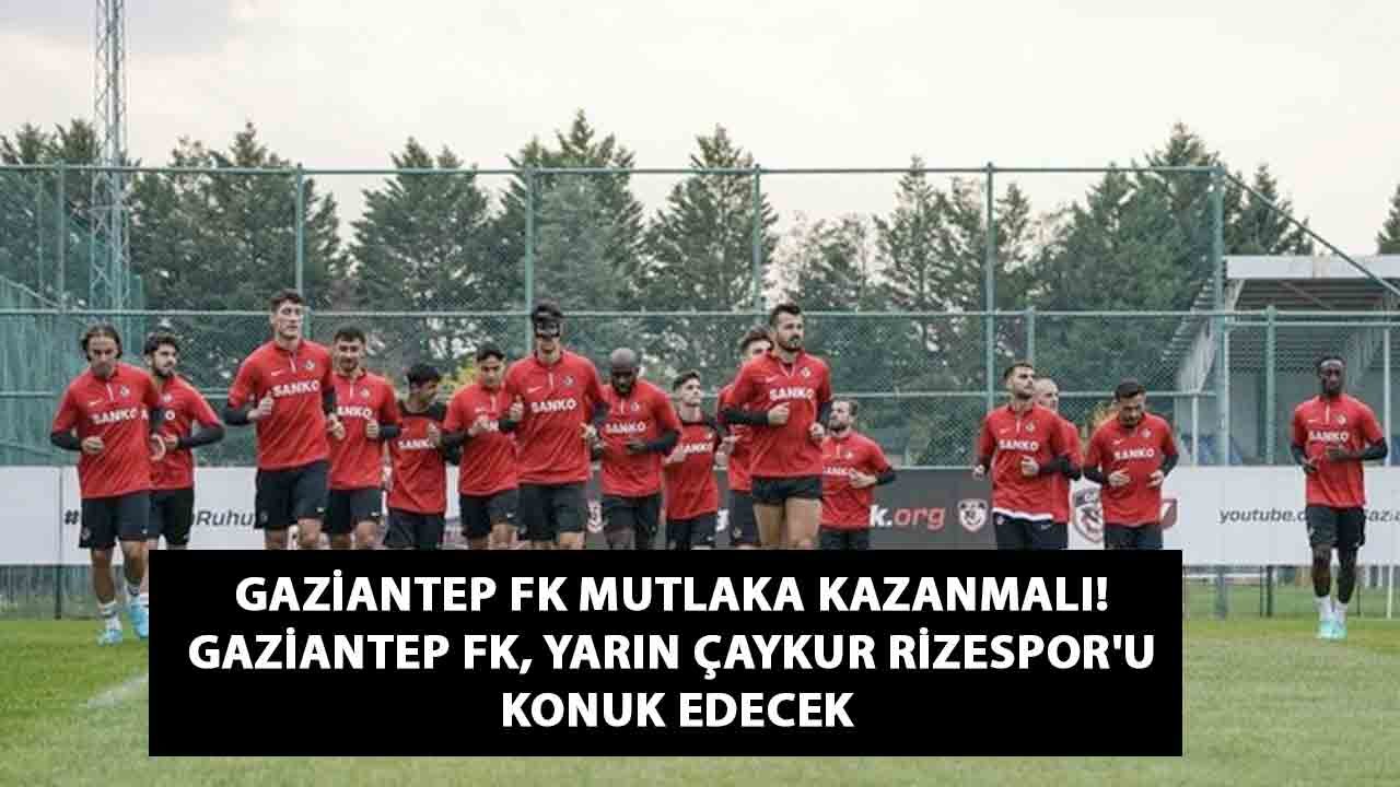 Gaziantep FK Mutlaka Kazanmalı! Gaziantep FK, yarın Çaykur Rizespor'u konuk edecek