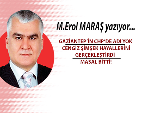 Gaziantep’in CHP’de adı yok / Cengiz Şimşek hayallerini gerçekleştirdi  / Masal Bitti!