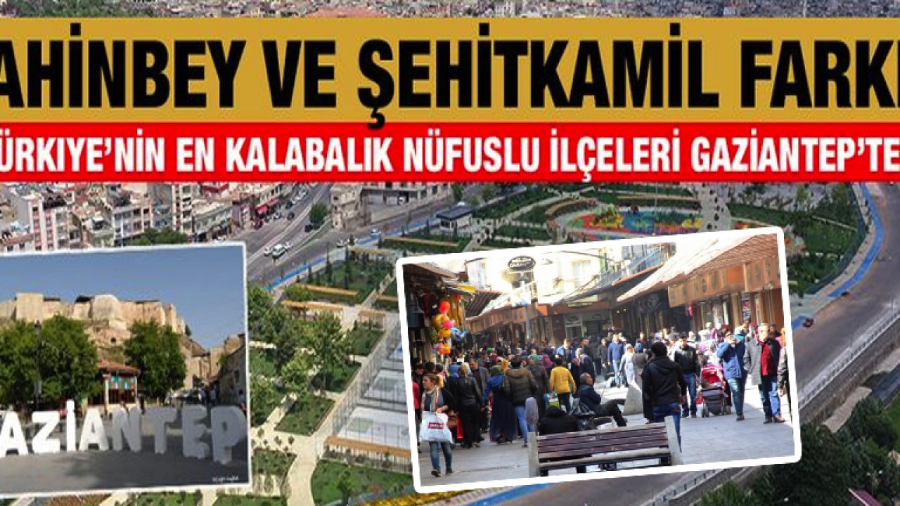 Şahinbey Türkiye'de 57 Şehre Fark Attı! Gaziantep'in Şahinbey İlçesi 57 İl'den,  Şehitkamil Nüfusu İse 54 Şehirden Daha Yüksek!