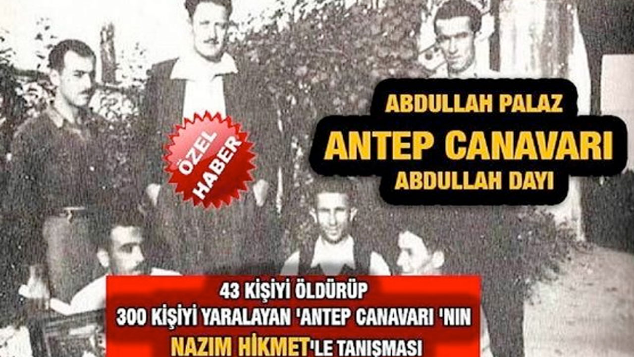 Gaziantepli Abdullah Palaz; Namı Diğer: Antep Canavarı Antepli Abdullah Dayı'nın Yaşamı. Abdullah DAYI ve NAZIM HİKMET