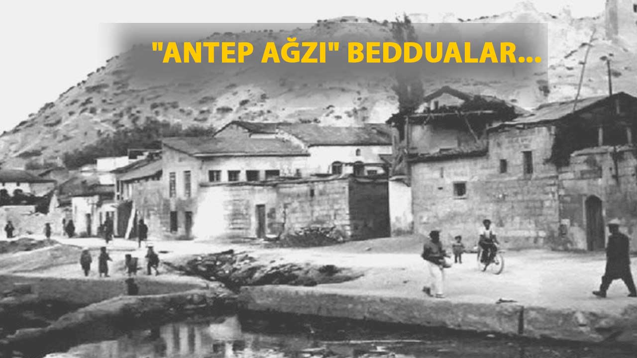 "Antep Ağzı" BEDDUALAR! Antep BEDDUALARI! Gaziantep Denince Birde BEDDUALAR akla gelir!  Gözün kör ola.