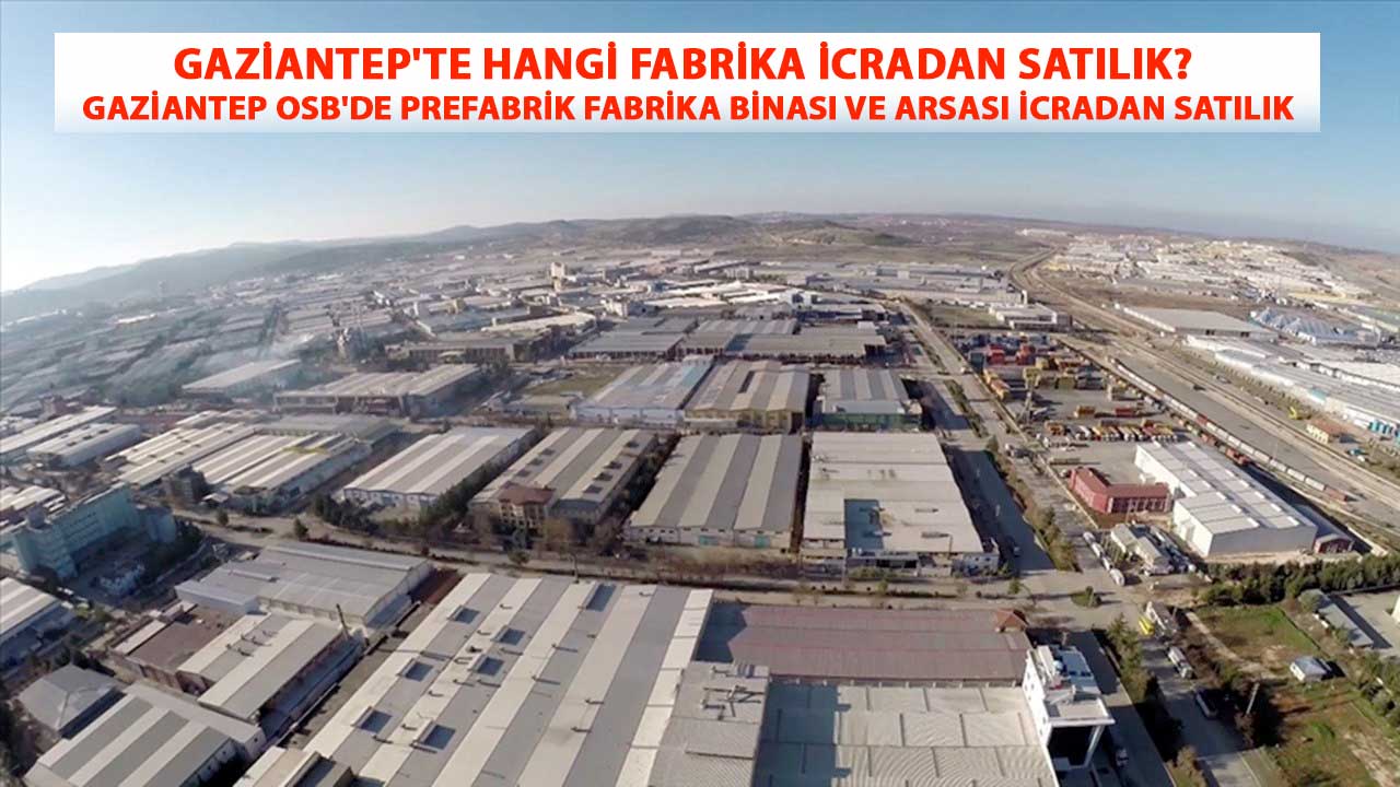 Gaziantep'te Hangi Fabrika İcradan SATILIK? Gaziantep OSB'de prefabrik fabrika binası ve arsası icradan satılık