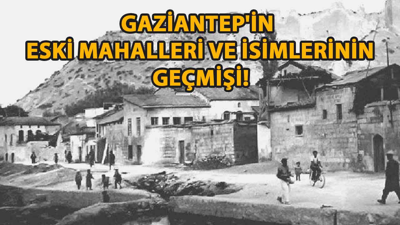 Gaziantep'in Eski Mahalleri ve İsimlerinin Geçmişi! Şehreküstü, Hoşgör ve Beymallesi'nin isimlerinin İNANILMAZ ÖYKÜSÜ!
