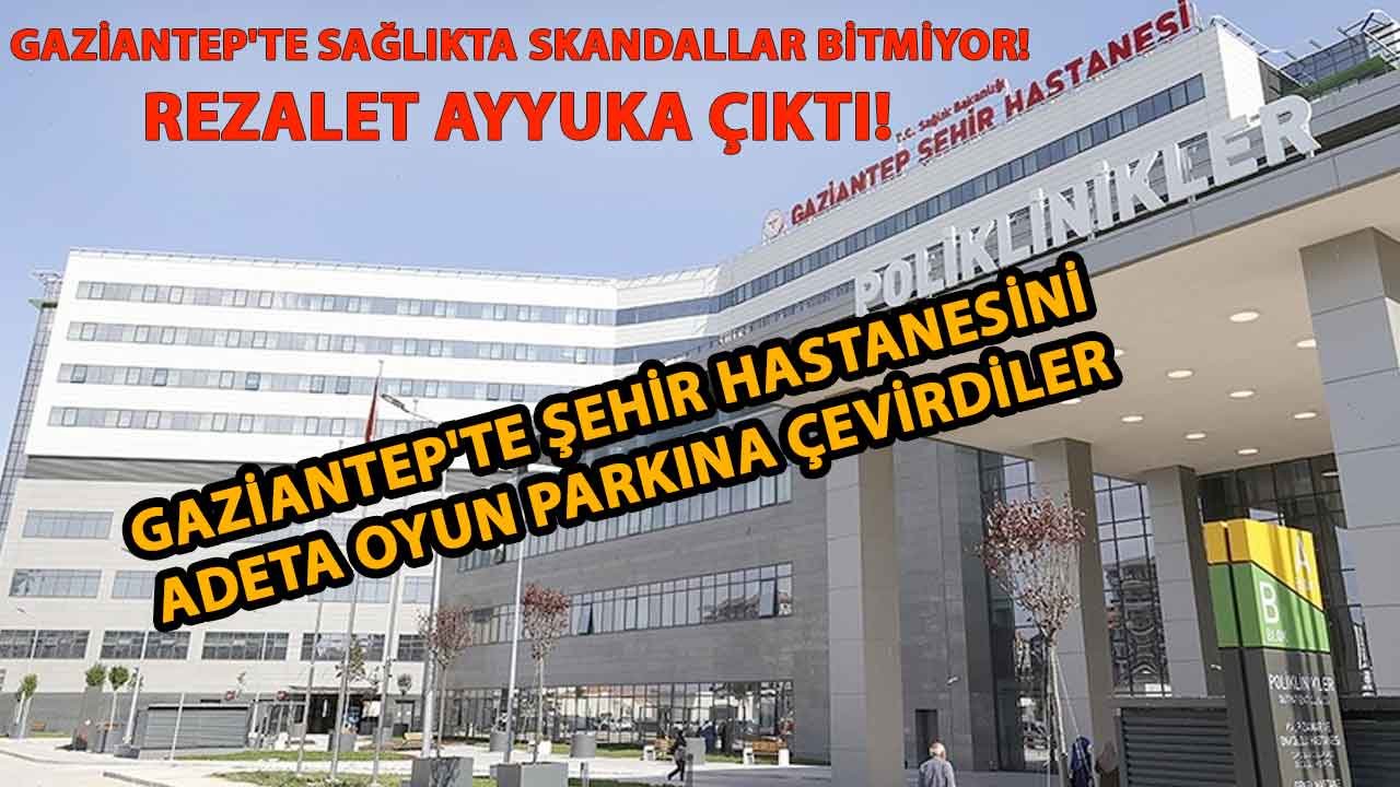 Gaziantep'te Sağlıkta Skandallar Bitmiyor! REZALET ayyuka Çıktı! Gaziantep  Şehir Hastanesini adeta oyun parkına çevirdiler