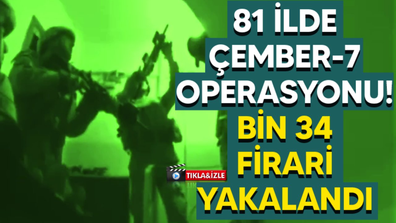 Gaziantep Dahil 81 ilde Çember-7 operasyonu! Bin 34 firari yakalandı