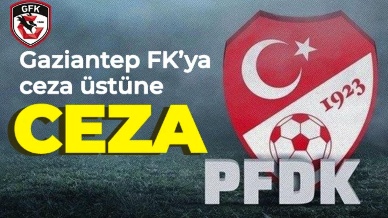 PFDK kararları açıklandı! Gaziantep FK’ya ceza üstüne ceza