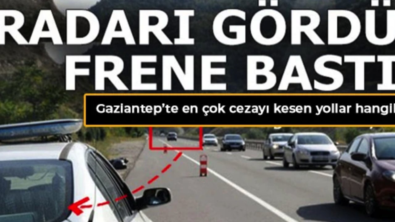 Gaziantep'te Araç Sürücüleri Dikkat! Ceza Yağıyor! Gaziantep'te Nerelerde Radar Var?