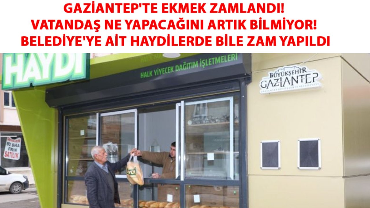 Gaziantep'te Ekmek Zamlandı! Vatandaş Ne Yapacağını Artık Bilmiyor! Belediye'ye ait Haydilerde Bile Zam Yapıldı