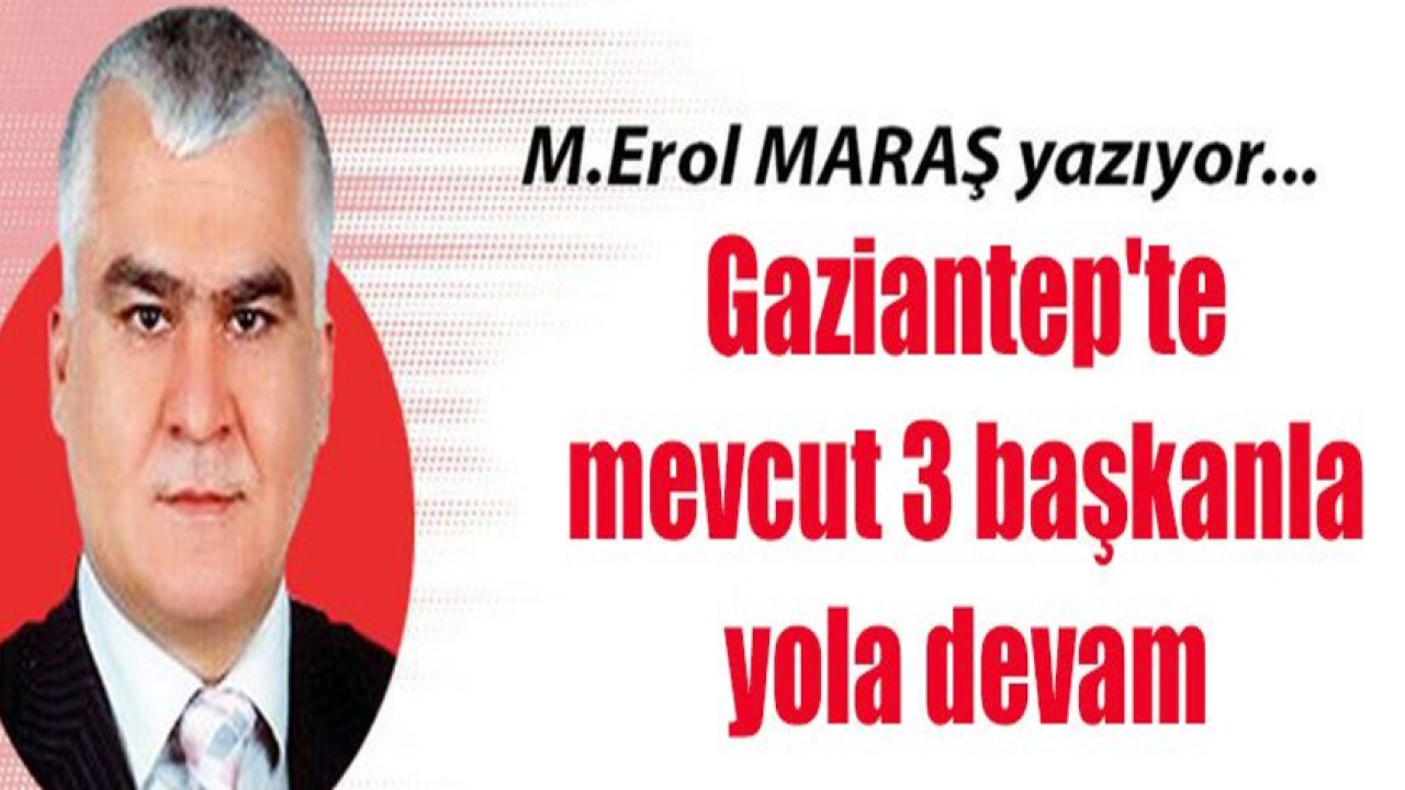 Gaziantep'te mevcut 3 başkanla yola devam