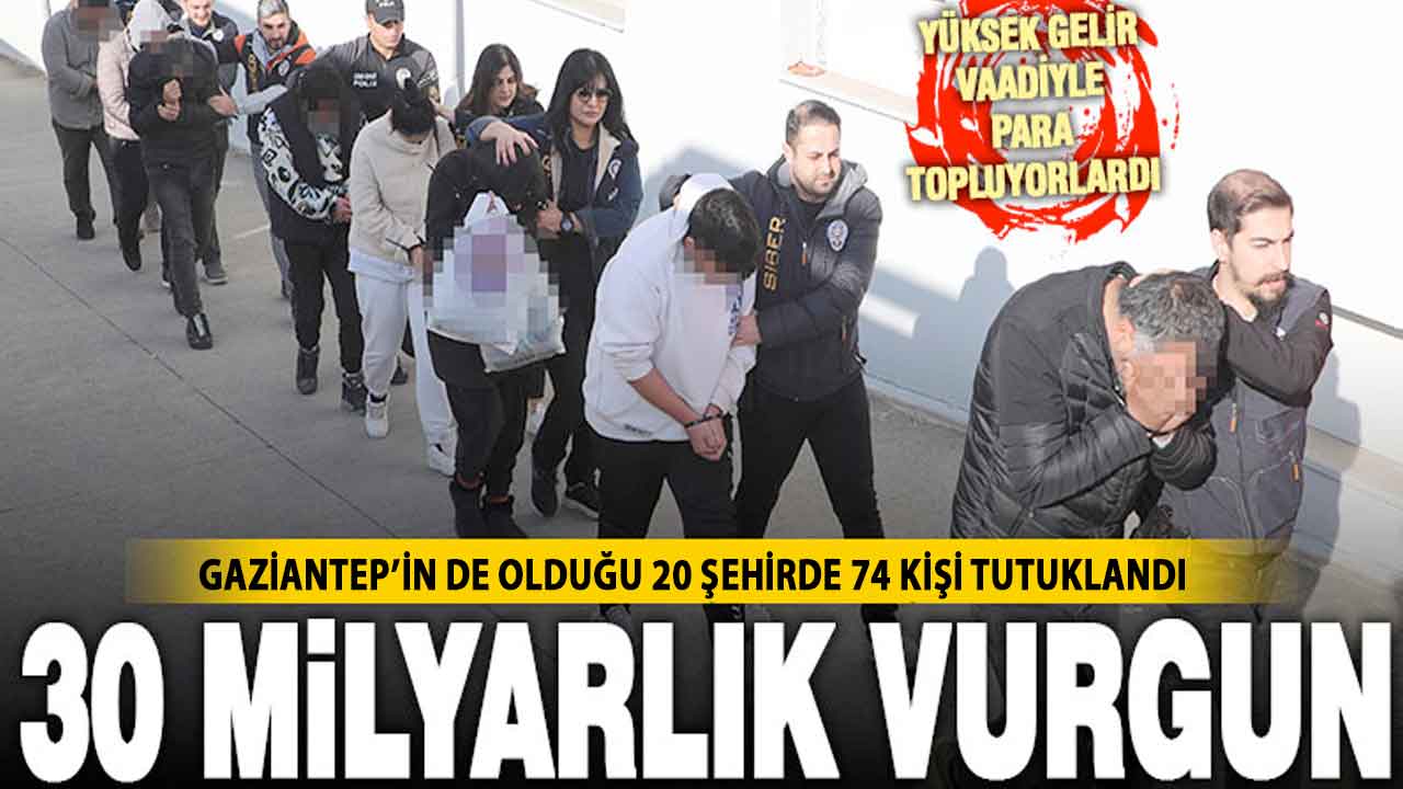 Dev Operasyon Gaziantep'e Sıçramıştı! 30 milyar TL dolandıran şebekeden 74 kişi tutuklandı