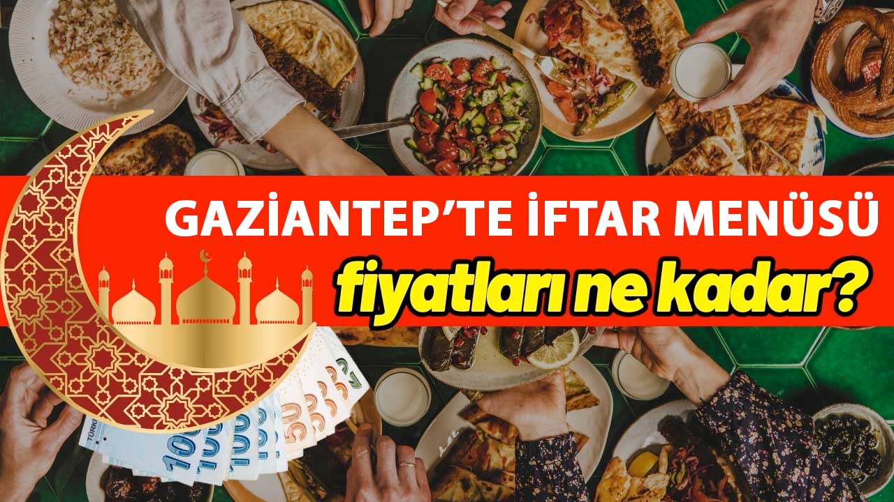 Gaziantep'te İftar Menüsü Cepleri Yakıyor... İşte Gaziantep'te Lokantaların İftar Menüsü Fiyatları