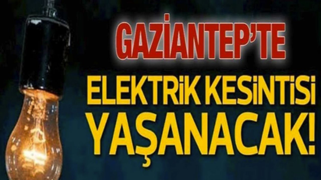 GAZİANTEP'TE ELEKTRİKLER yarın YOK! Gaziantep'te yarın yine birçok bölgede elektrik kesintisi olacak...