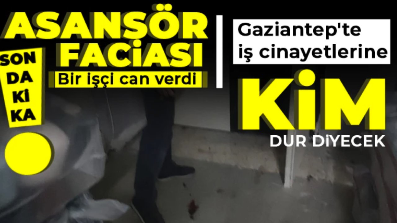 Gaziantep'te İş cinayeti! Asansör boşluğuna düşen işçi feci şekilde can verdi.