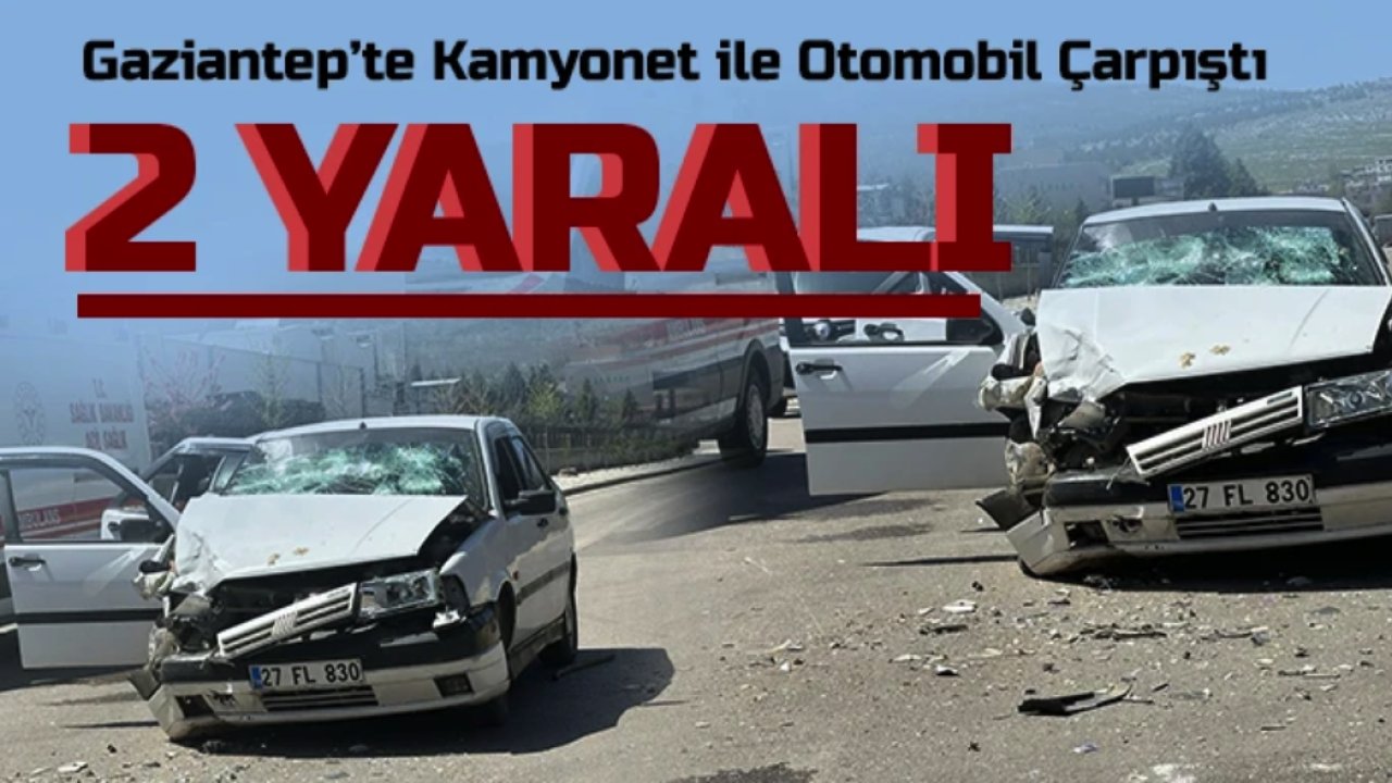 Gaziantep’te 2 araç çarpıştı: Yaralılar Var