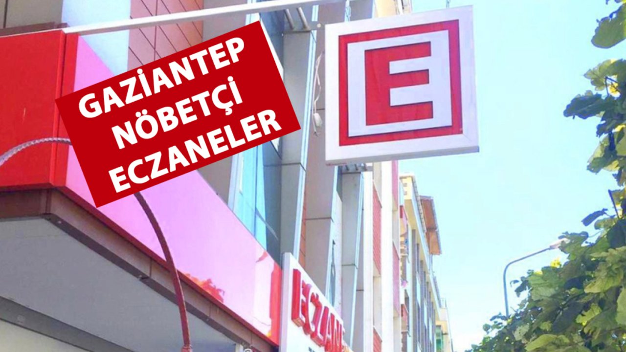 İşte 7 Nisan 2024 Gaziantep nöbetçi eczaneler! Listeye mutlaka göz atın