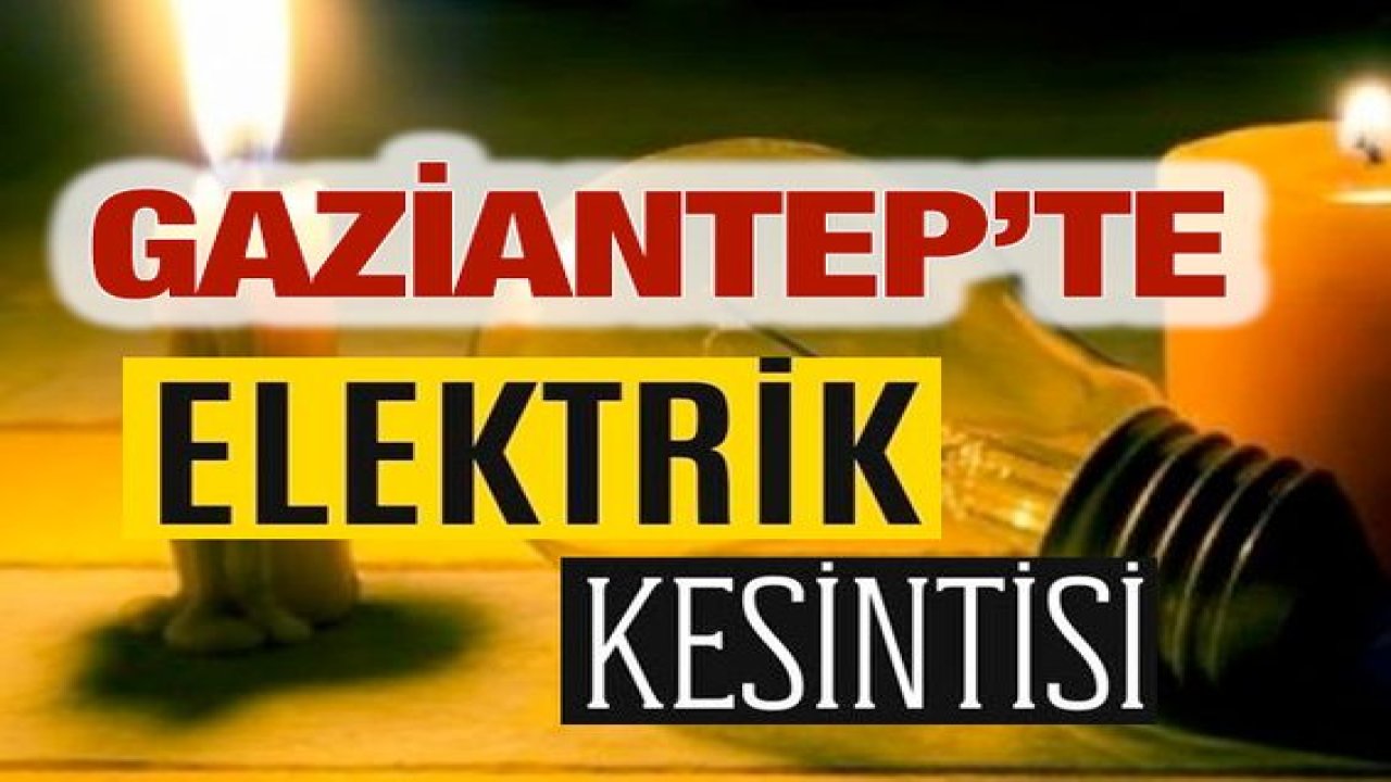 Gaziantep'te Elektrik Kesintileri Devam Ediyor! Gaziantep'te Yarın 19 Nisan 2024 Hangi Mahallelerde Elektrikler Yok