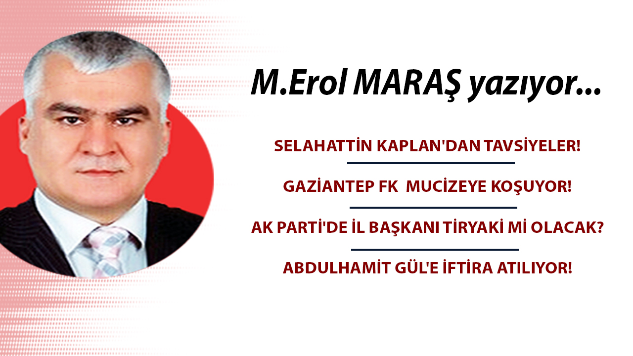 Selahattin Kaplan'dan tavsiyeler! Gaziantep FK  mucizeye koşuyor! AK Parti İl Başkanı Tiryaki mi olacak? Gül'e iftira atılıyor.