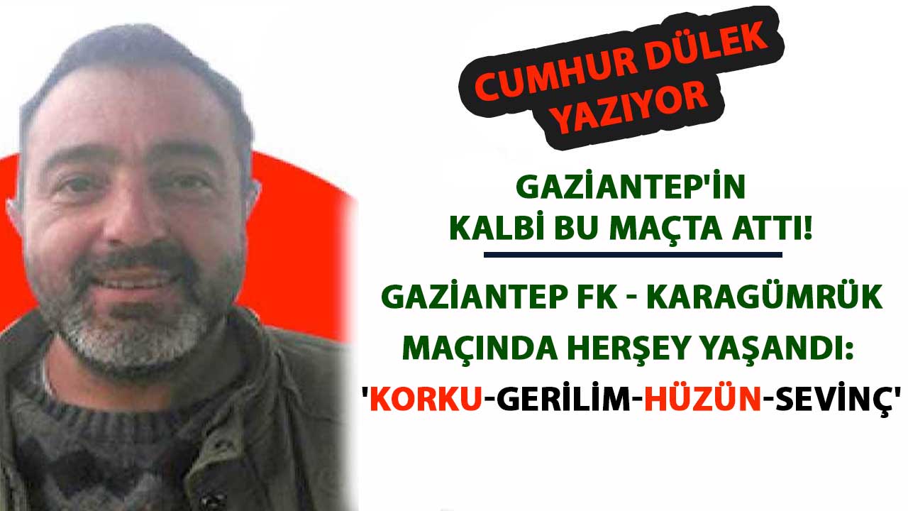 Gaziantep'in Kalbi Bu Maçta Attı! Gaziantep FK - Karagümrük Maçında Herşey Yaşandı: 'Korku-Gerilim-Hüzün-Sevinç'
