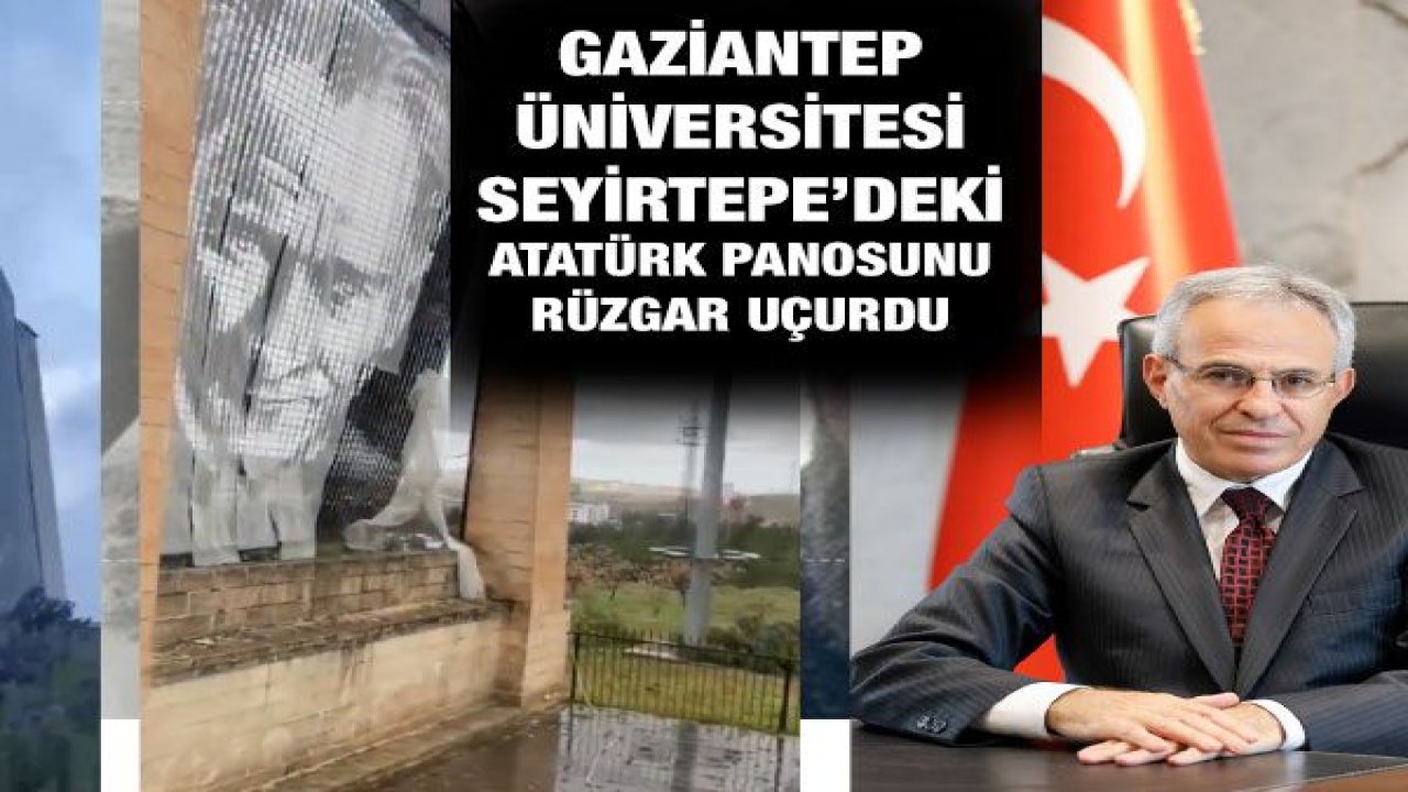 Gaziantep Üniversitesi Seyirtepe’deki Atatürk panosunu rüzgar uçurdu
