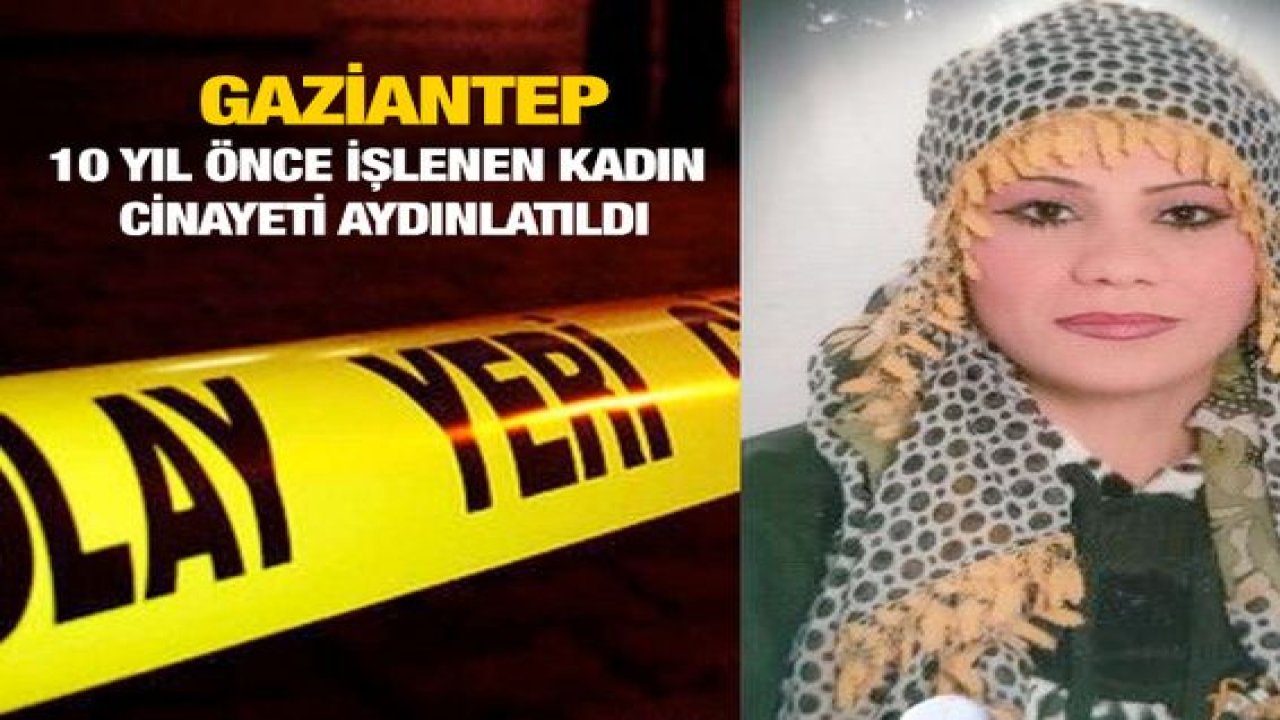 Gaziantep'te 10 yıl önce işlenen kadın cinayeti aydınlatıldı
