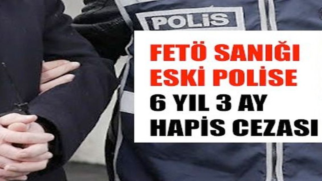 Gaziantep'te FETÖ sanığı eski polise 6 yıl 3 ay hapis cezası