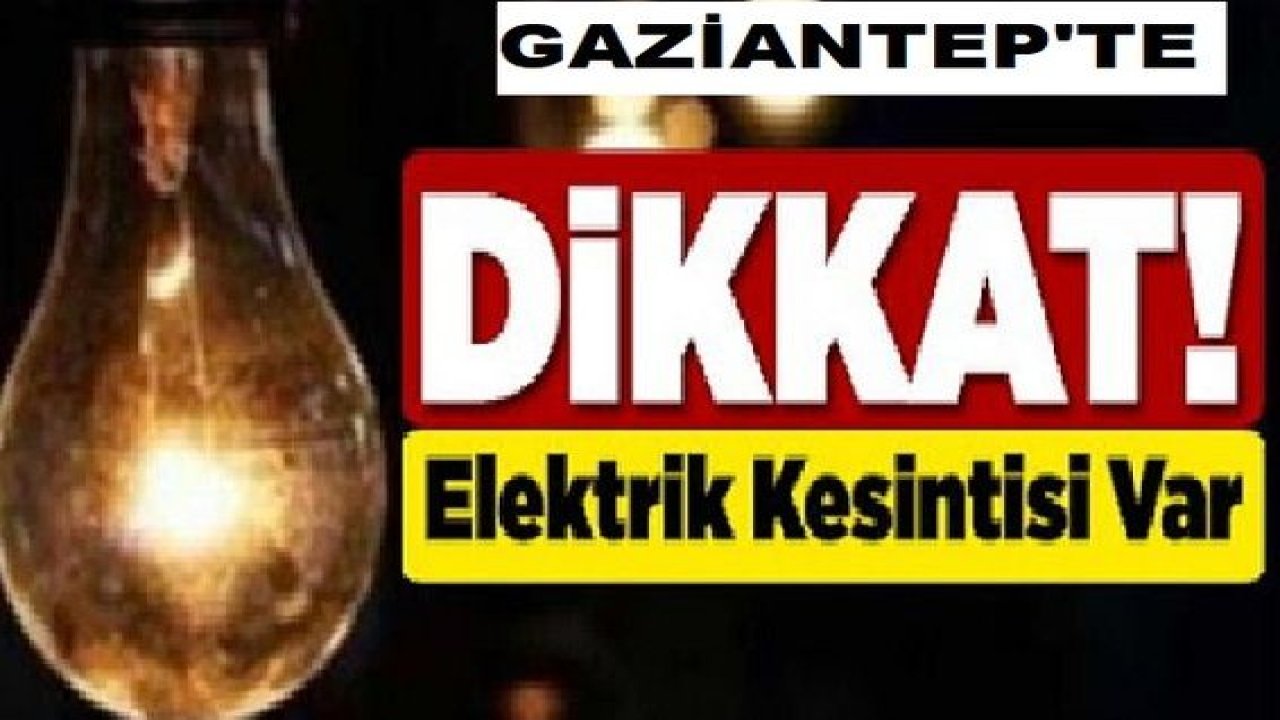 Son Dakika...Enerjisa Gaziantep'e Duyurdu!Gaziantep'te hangi mahallelerde elektrik kesintisi olacak?