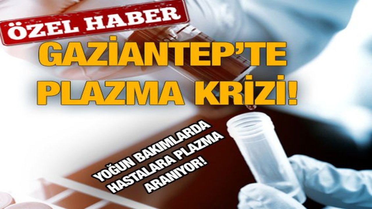 Özel haber...Gaziantep’te Plazma Krizi! Yoğun Bakımlarda Hasta Yakınları Plazma Bulmak İçin Çırpınıyor