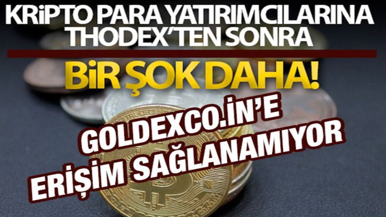 GoldexCo.in’e de erişim sağlanamıyor! Kripto para yatırımcılarına Thodex'ten sonra bir şok daha