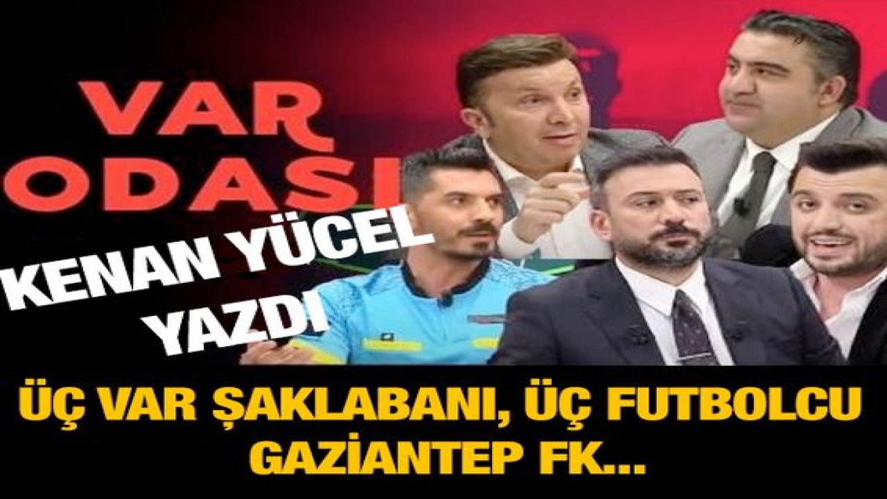 Üç Var Şaklabanı, üç futbolcu ve Gaziantep FK...
