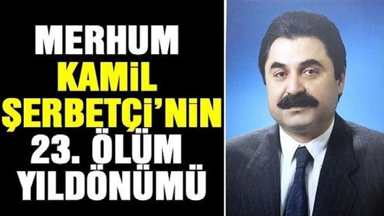 Merhum Kamil Şerbetçi'nin 23. Ölüm yıl dönümü...Kamil Şebetçi Kimdir?