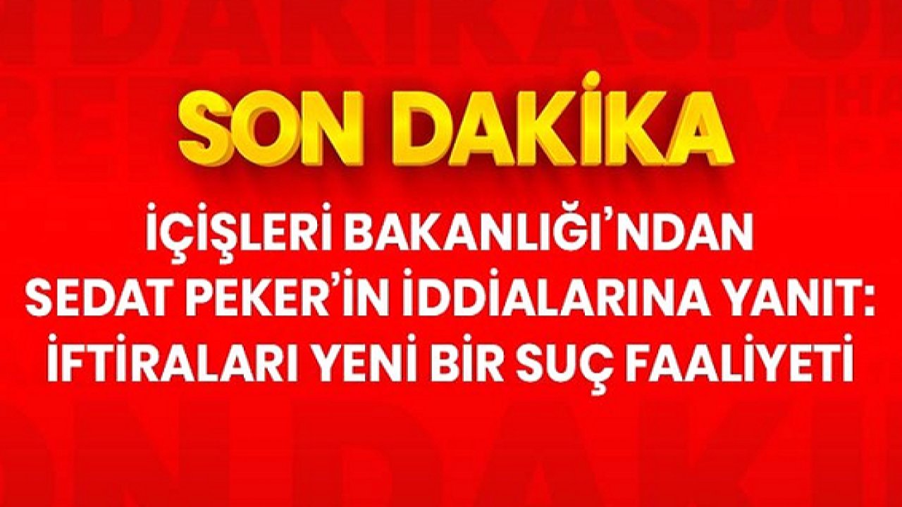 Son Dakika: İçişleri Bakanlığı'ndan Sedat Peker'in iddialarına yanıt: İftiraları yeni bir suç faaliyeti