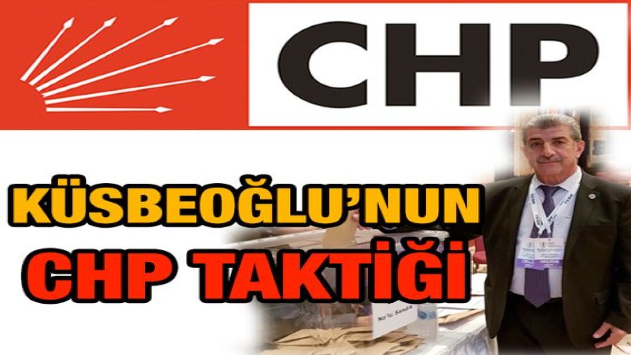 Küsbeoğlu’nun CHP taktiği