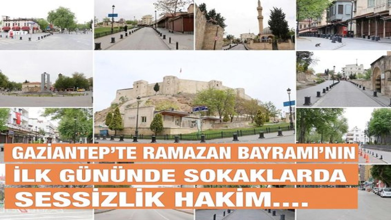 Video Haber...Gaziantep’te Ramazan Bayramı hiç bu kadar sessiz olmamıştı!
