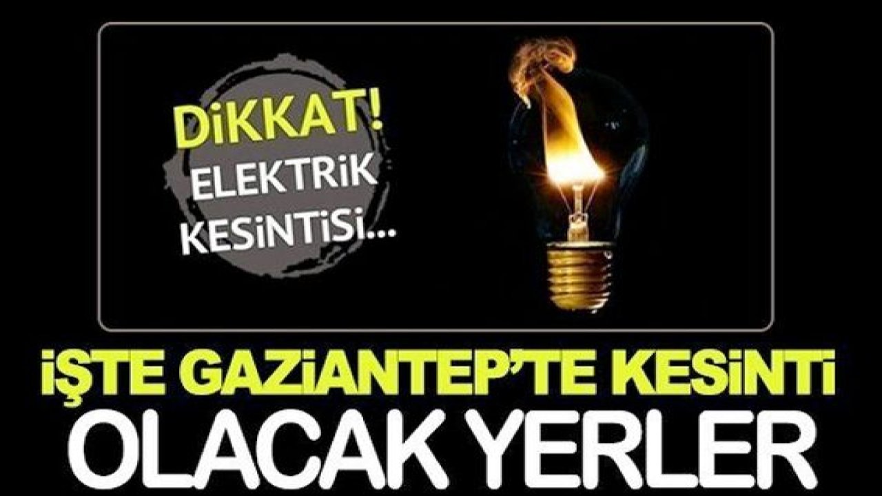 Gaziantep Dikkat! Gaziantep'te yarın birçok bölgede elektrik kesintisi olacak