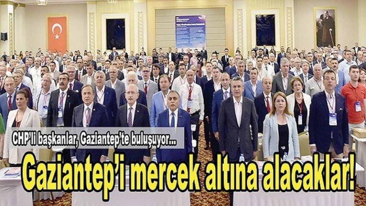 CHP 250 Başkanıyla  Gaziantep'e Geliyor...