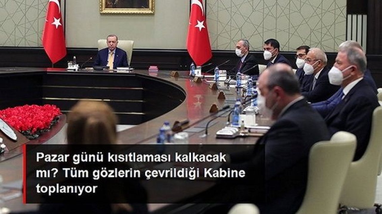 Video Haber...Pazar günü kısıtlaması kalkacak mı? Türkiye'nin gözü yarın yapılacak Kabine toplantısında