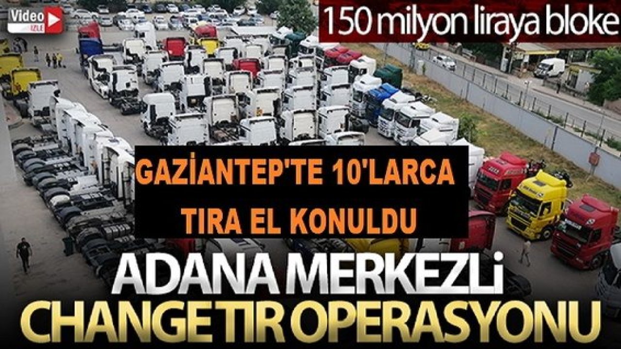Son Dakika: Gaziantep'li Tırcılara Kötü Haber! Gaziantep'te Change (rehinli, çalıntı, yakalamalı, hacizli) tır operasyonunda 150 milyon liraya bloke