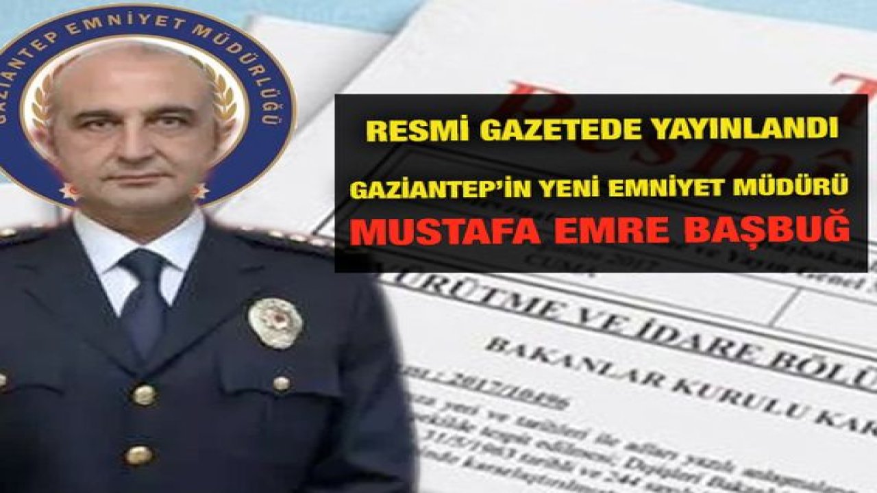 Son Dakika: Gaziantep'in Yeni Emniyet Müdürü Mustafa Emre Başbuğ kimdir? Gaziantep Emniyet Müdürü Mustafa Emre Başbuğ oldu