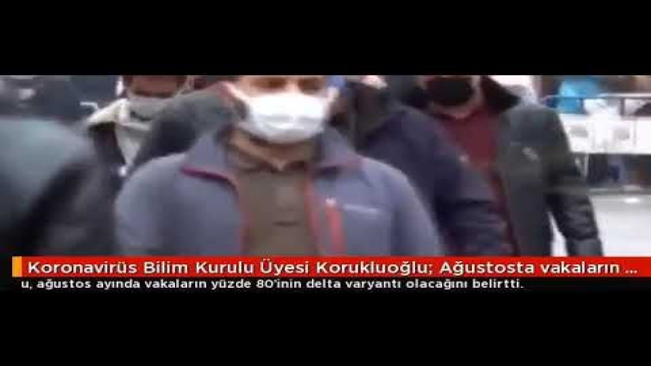 Son Dakika: Video Haber...Gaziantep korkuyor! Türkiye ve Gaziantep'e Korkutan Uyarı'Koronavirüs Bilim Kurulu Üyesi: Ağustosta vakaların yüzde 80'i delta varyantı olacak
