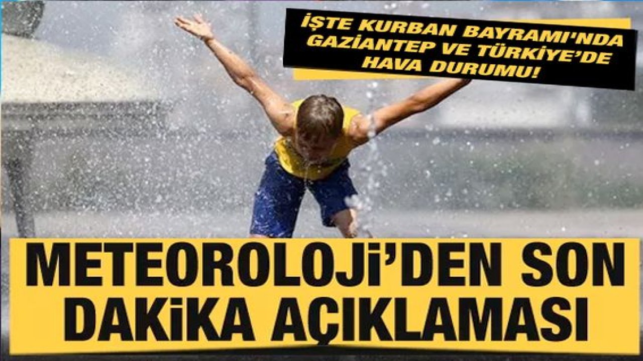Son Dakika: Gaziantep'te sıcaklıklar artacak!  Meteoroloji açıkladı: İşte Gaziantep ve Türkiye'de Kurban Bayramı'nda hava durumu!