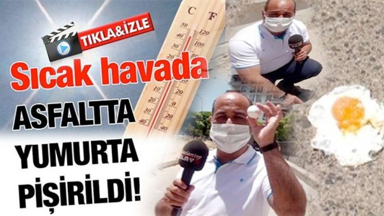 Video Haber...Gaziantep'te Sıcak havada asfaltta yumurta pişti