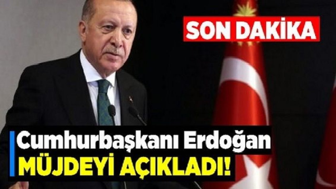 Son Dakika: Video Haber! İşte Müjde...Cumhurbaşkanı Erdoğan müjdeyi açıkladı
