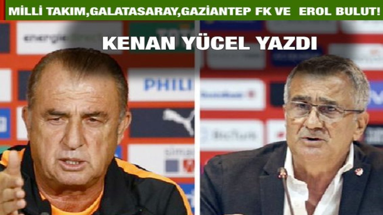 Milli takım, Galatasaray, Gaziantep FK ve Erol Bulut...!