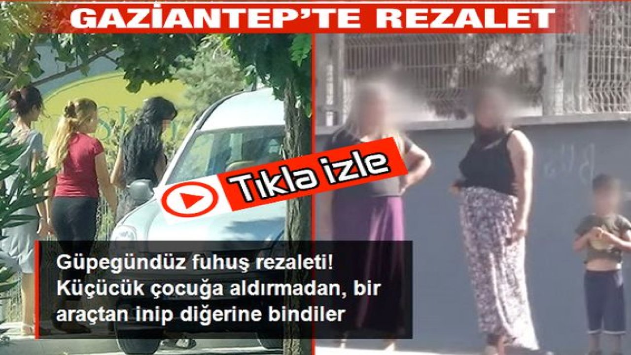Son Dakika:Video Haber...Gaziantep'te Rezalet! Gaziantep’te güpegündüz fuhuş pazarlığı